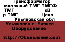 Трансформатор масляный ТМГ,ТМГФ. ТМГ 160/20/0.4	D/Yn,20кВ-86940р ТМГ 400/35/0.4	 › Цена ­ 1 000 - Ульяновская обл., Ульяновск г. Бизнес » Оборудование   